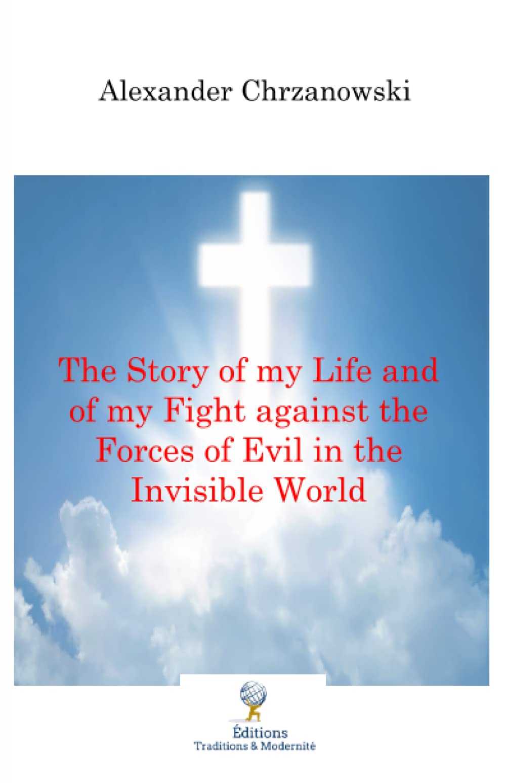 The Story of my Life and of my Fight against the Forces of Evil in the Invisible World Éditions Traditions & Modernité Inc. 185946232;20260610;1781127706hux9U