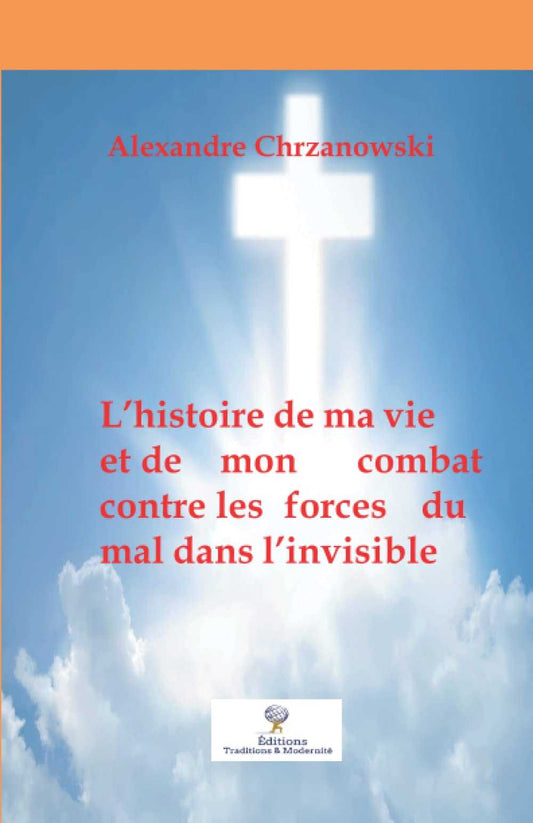 L’histoire de ma vie et de mon combat contre les forces du mal dans l’invisible (French Edition) Éditions Traditions & Modernité Inc. 185946183;20260610;1781127556r6OVV