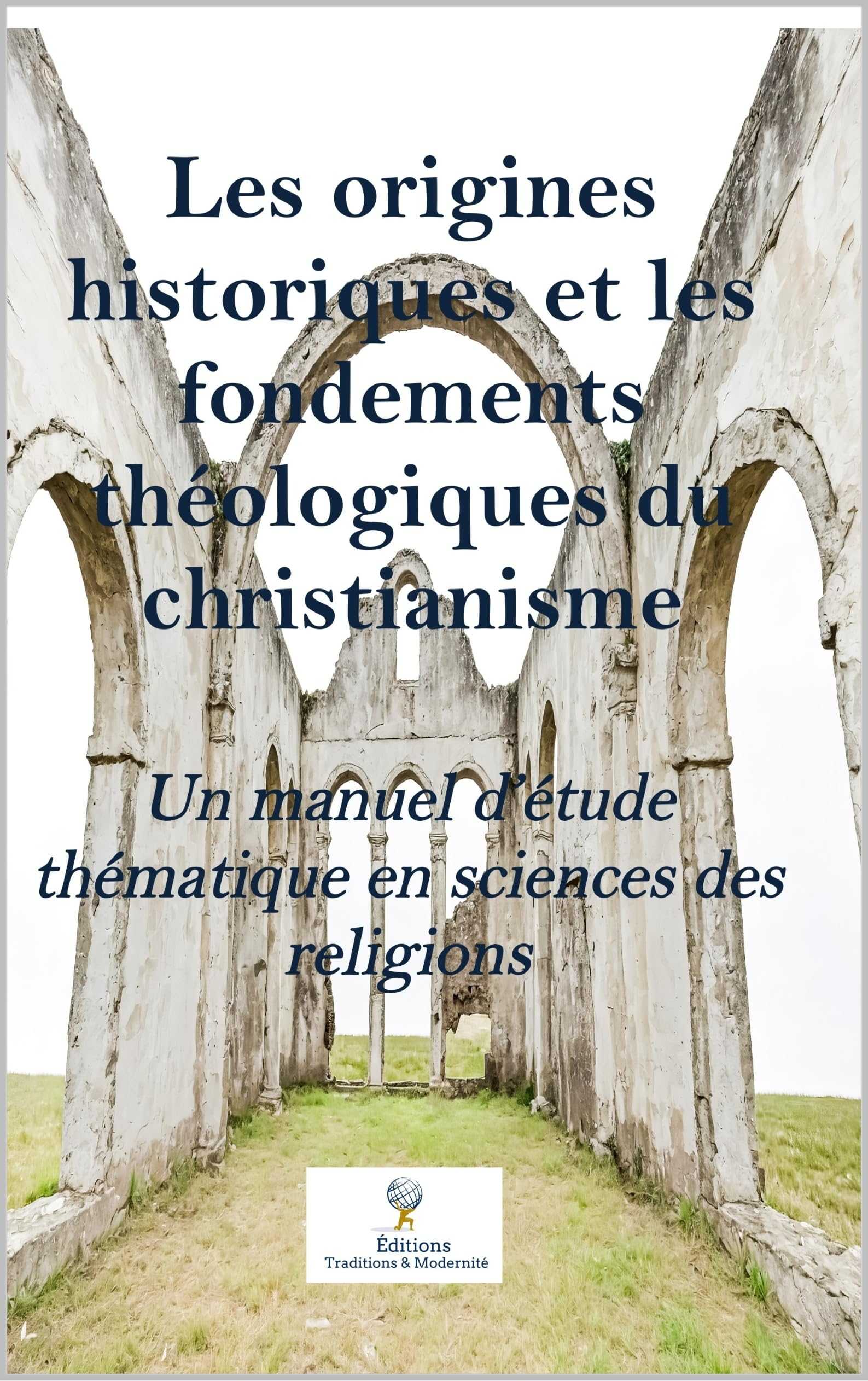 Les origines historiques et les fondements théologiques du christianisme: Un manuel d’étude thématique en sciences des religions (French Edition) Éditions Traditions & Modernité Inc. 185946181;20260610;17811273824L1rZ