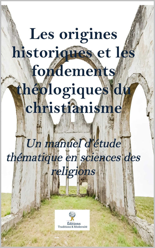 Les origines historiques et les fondements théologiques du christianisme: Un manuel d’étude thématique en sciences des religions (French Edition) Éditions Traditions & Modernité Inc. 185946181;20260610;17811273824L1rZ